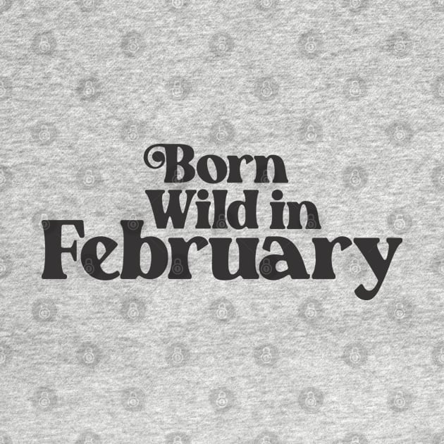 Born Wild in February - Birth Month - Birthday Gift by Vector-Artist